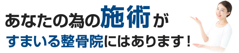 あなたのための施術がすまいる整骨院にはあります！