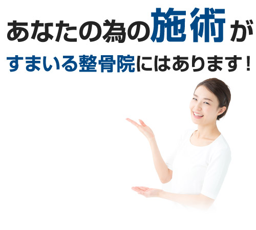 あなたの為の施術がすまいる整骨院にはあります！